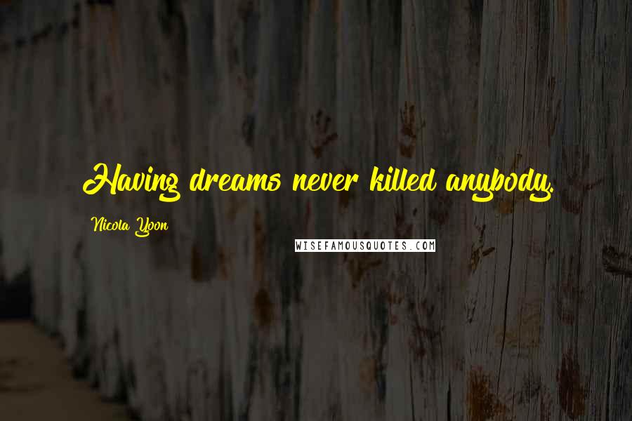 Nicola Yoon Quotes: Having dreams never killed anybody.