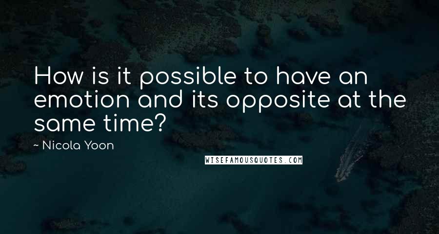 Nicola Yoon Quotes: How is it possible to have an emotion and its opposite at the same time?