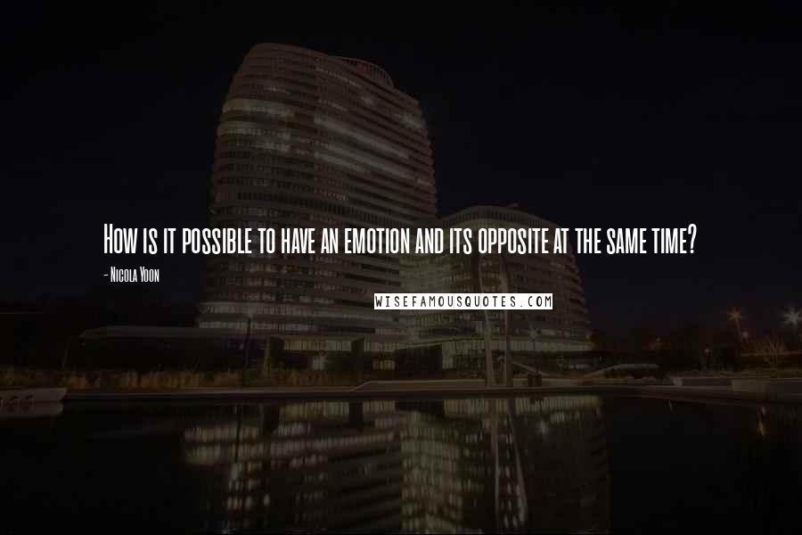 Nicola Yoon Quotes: How is it possible to have an emotion and its opposite at the same time?
