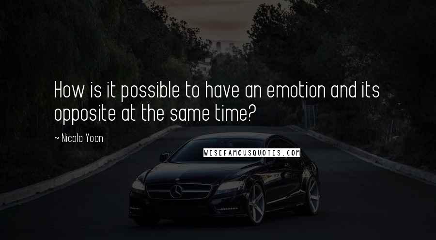 Nicola Yoon Quotes: How is it possible to have an emotion and its opposite at the same time?