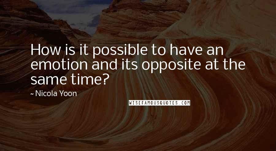 Nicola Yoon Quotes: How is it possible to have an emotion and its opposite at the same time?