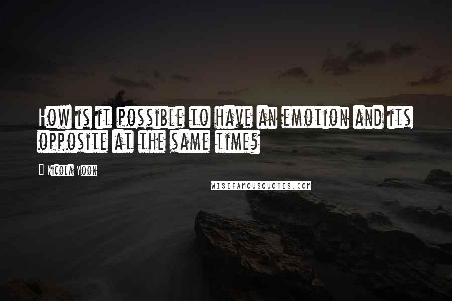 Nicola Yoon Quotes: How is it possible to have an emotion and its opposite at the same time?