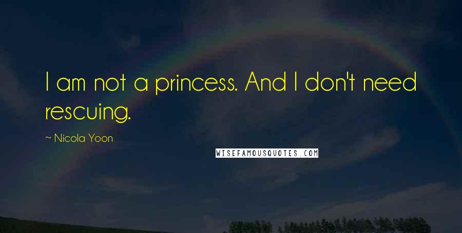 Nicola Yoon Quotes: I am not a princess. And I don't need rescuing.