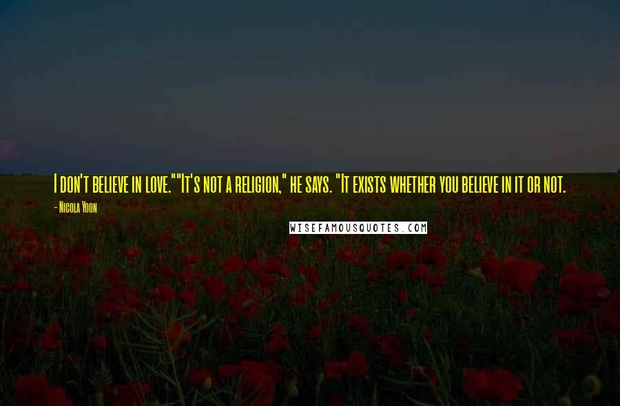 Nicola Yoon Quotes: I don't believe in love.""It's not a religion," he says. "It exists whether you believe in it or not.
