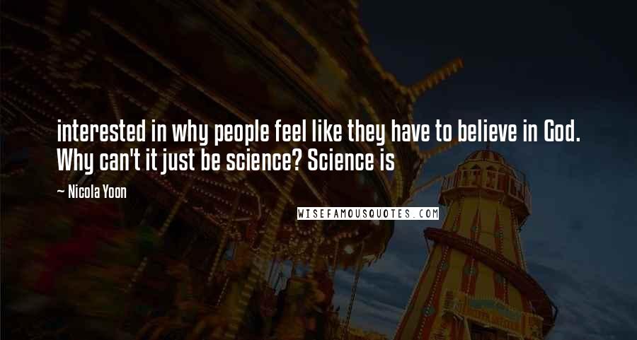 Nicola Yoon Quotes: interested in why people feel like they have to believe in God. Why can't it just be science? Science is