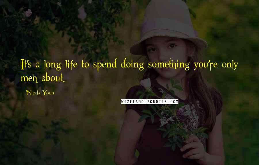 Nicola Yoon Quotes: It's a long life to spend doing something you're only meh about.