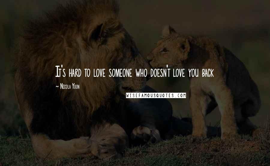 Nicola Yoon Quotes: It's hard to love someone who doesn't love you back