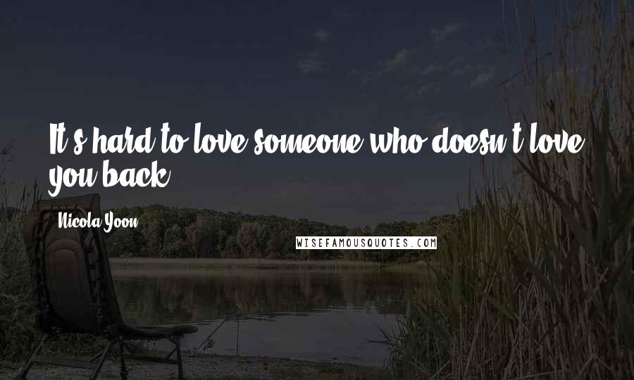 Nicola Yoon Quotes: It's hard to love someone who doesn't love you back