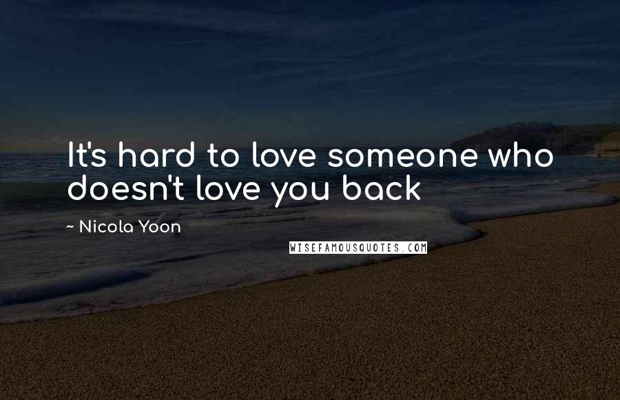 Nicola Yoon Quotes: It's hard to love someone who doesn't love you back