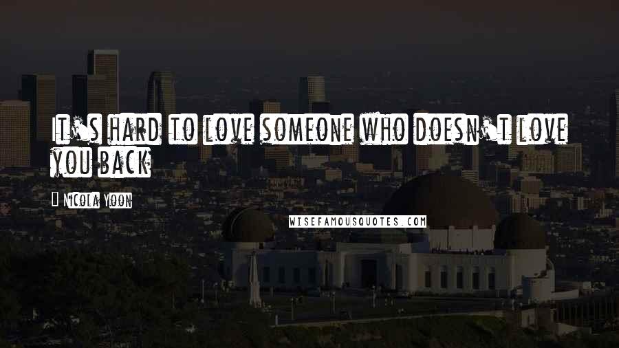 Nicola Yoon Quotes: It's hard to love someone who doesn't love you back