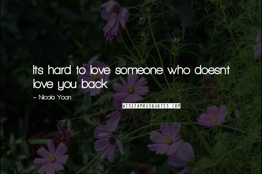 Nicola Yoon Quotes: It's hard to love someone who doesn't love you back