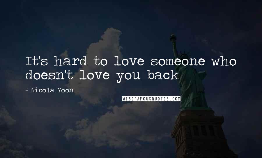 Nicola Yoon Quotes: It's hard to love someone who doesn't love you back