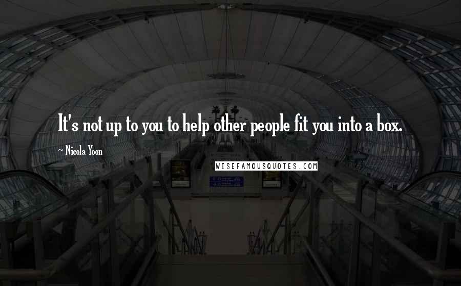 Nicola Yoon Quotes: It's not up to you to help other people fit you into a box.