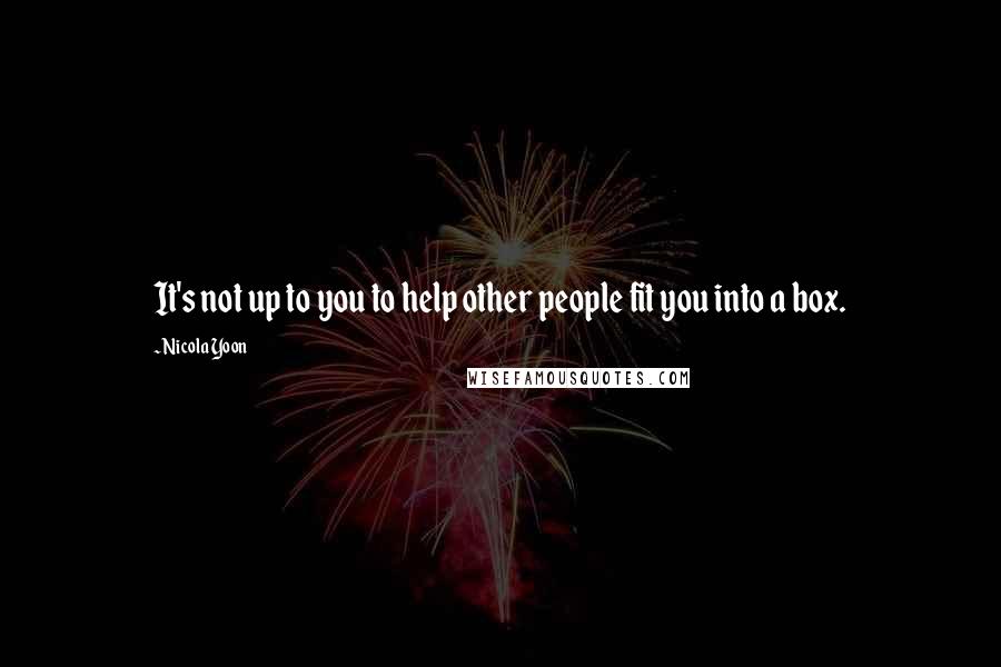Nicola Yoon Quotes: It's not up to you to help other people fit you into a box.