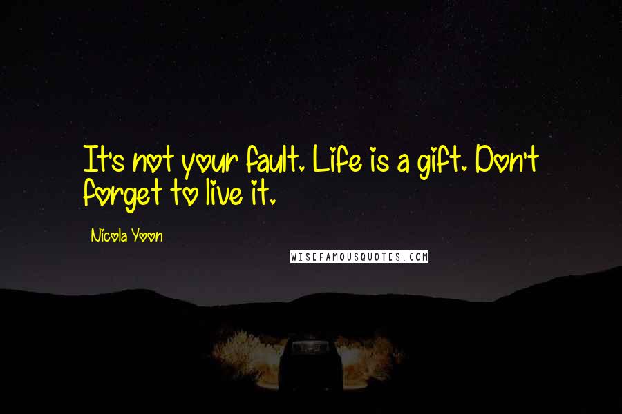 Nicola Yoon Quotes: It's not your fault. Life is a gift. Don't forget to live it.