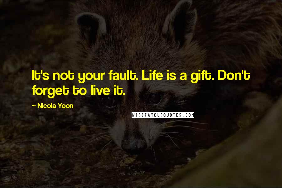 Nicola Yoon Quotes: It's not your fault. Life is a gift. Don't forget to live it.