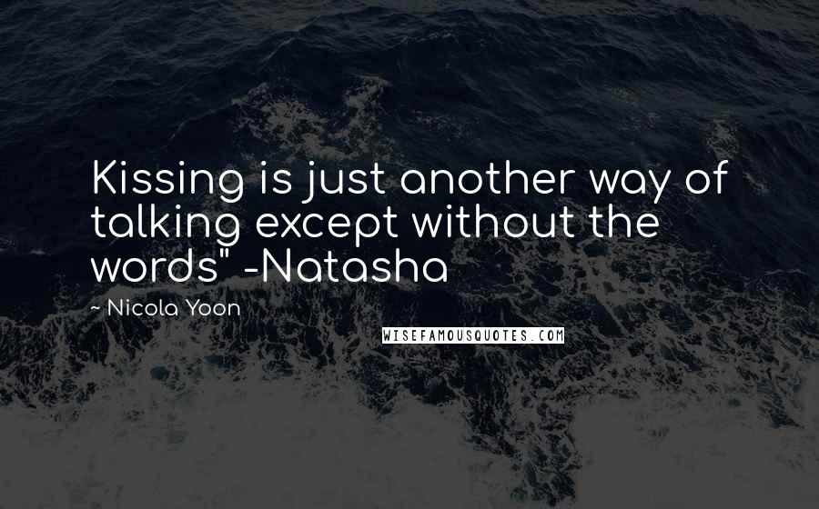 Nicola Yoon Quotes: Kissing is just another way of talking except without the words" -Natasha