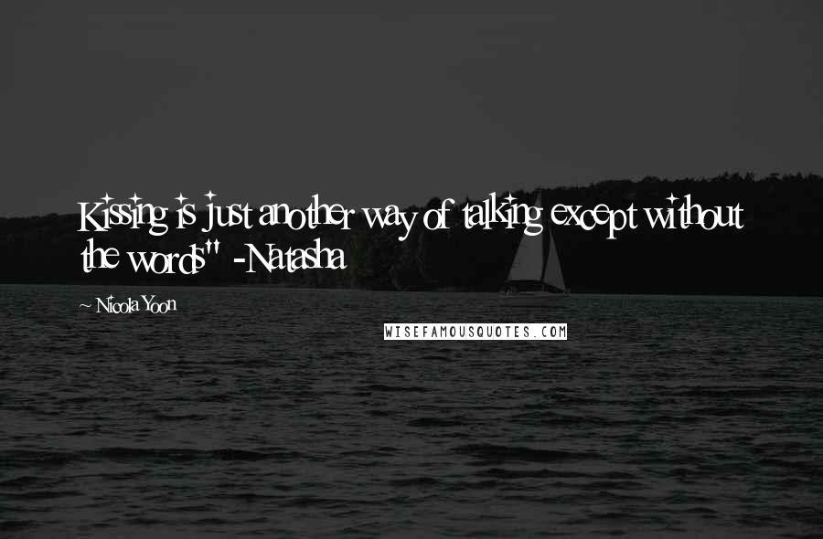 Nicola Yoon Quotes: Kissing is just another way of talking except without the words" -Natasha