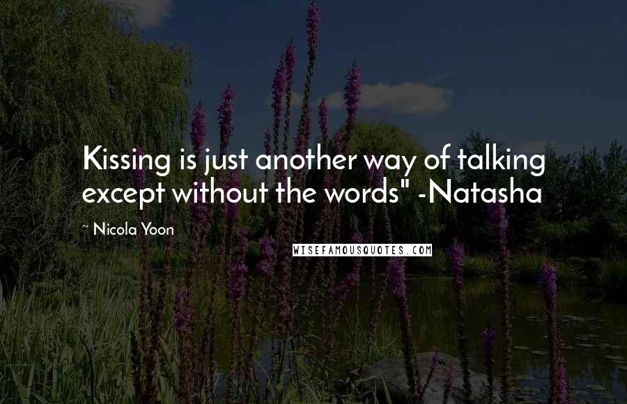 Nicola Yoon Quotes: Kissing is just another way of talking except without the words" -Natasha