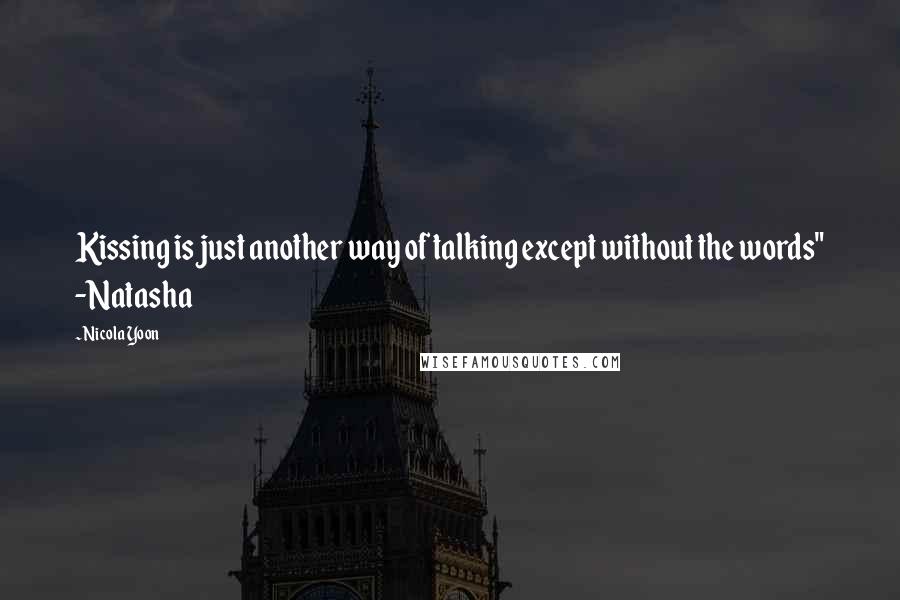 Nicola Yoon Quotes: Kissing is just another way of talking except without the words" -Natasha