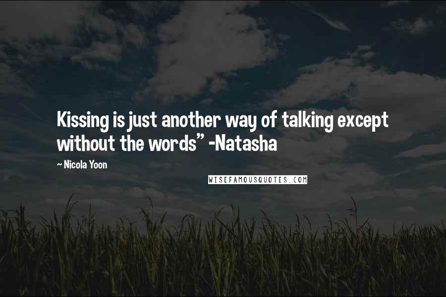 Nicola Yoon Quotes: Kissing is just another way of talking except without the words" -Natasha