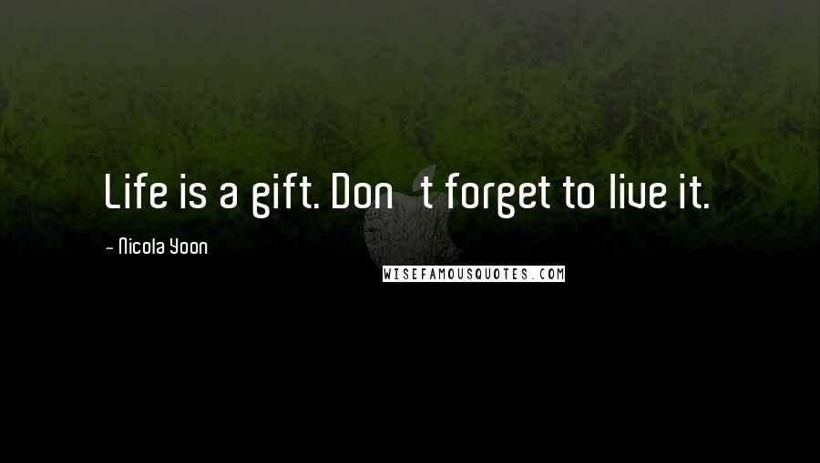 Nicola Yoon Quotes: Life is a gift. Don't forget to live it.