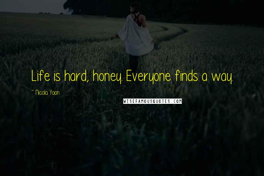 Nicola Yoon Quotes: Life is hard, honey. Everyone finds a way.