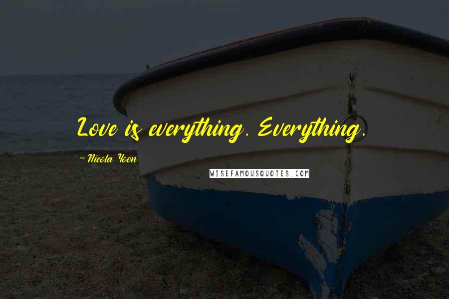 Nicola Yoon Quotes: Love is everything. Everything.