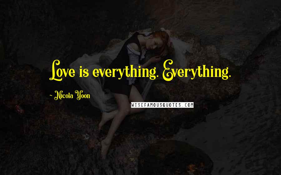 Nicola Yoon Quotes: Love is everything. Everything.