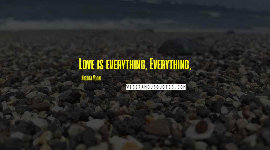 Nicola Yoon Quotes: Love is everything. Everything.