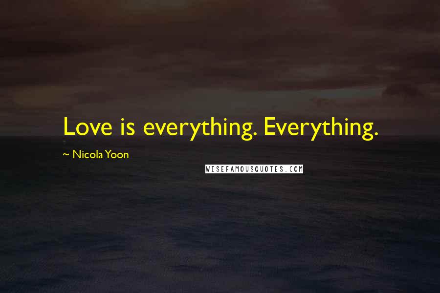 Nicola Yoon Quotes: Love is everything. Everything.