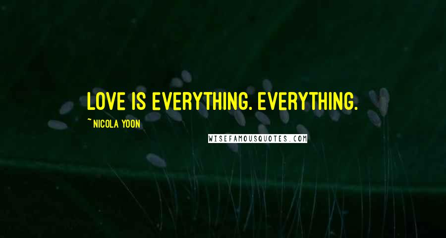 Nicola Yoon Quotes: Love is everything. Everything.