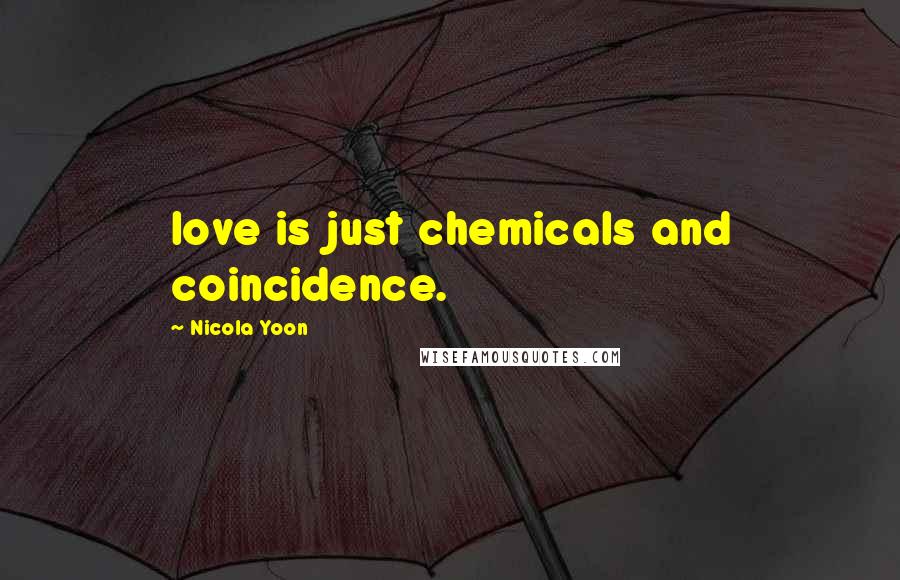 Nicola Yoon Quotes: love is just chemicals and coincidence.