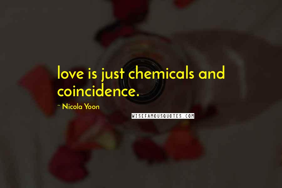 Nicola Yoon Quotes: love is just chemicals and coincidence.