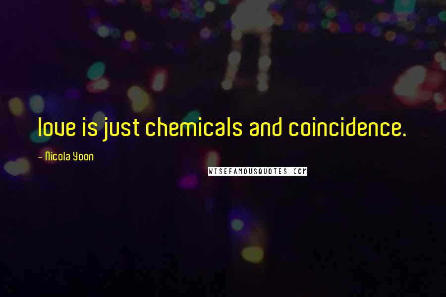 Nicola Yoon Quotes: love is just chemicals and coincidence.