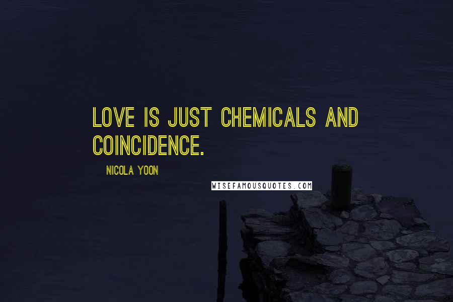 Nicola Yoon Quotes: love is just chemicals and coincidence.