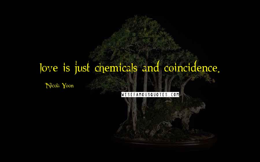 Nicola Yoon Quotes: love is just chemicals and coincidence.