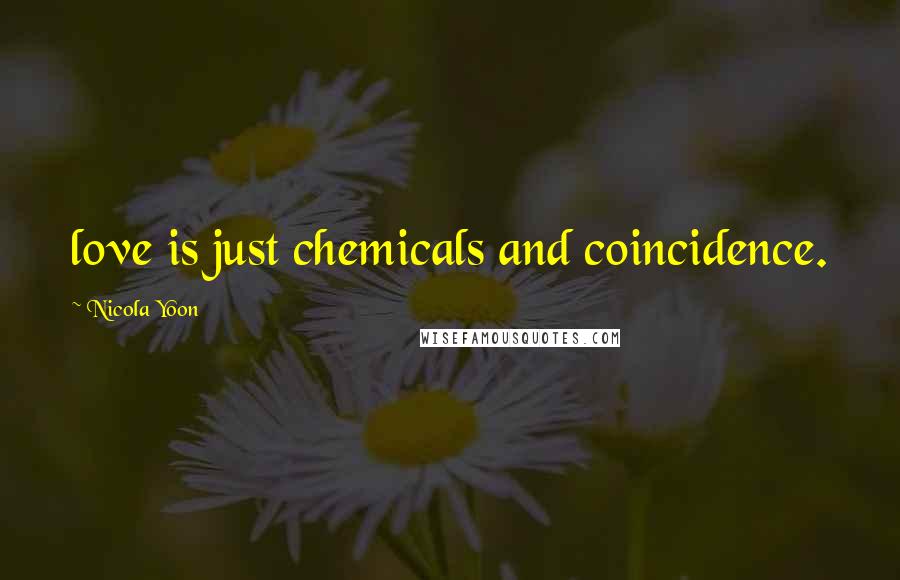 Nicola Yoon Quotes: love is just chemicals and coincidence.