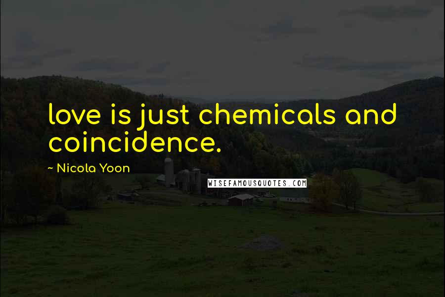 Nicola Yoon Quotes: love is just chemicals and coincidence.