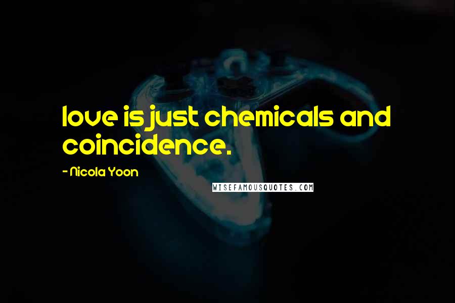 Nicola Yoon Quotes: love is just chemicals and coincidence.