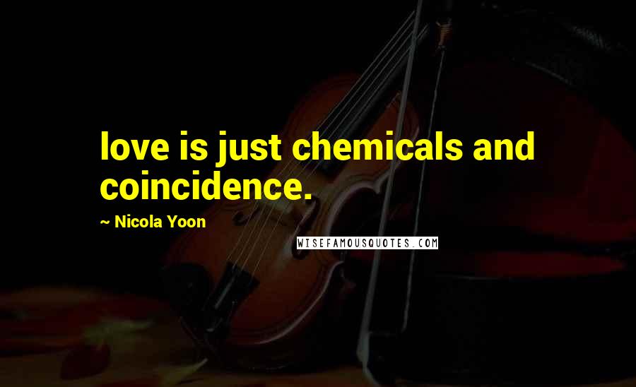 Nicola Yoon Quotes: love is just chemicals and coincidence.