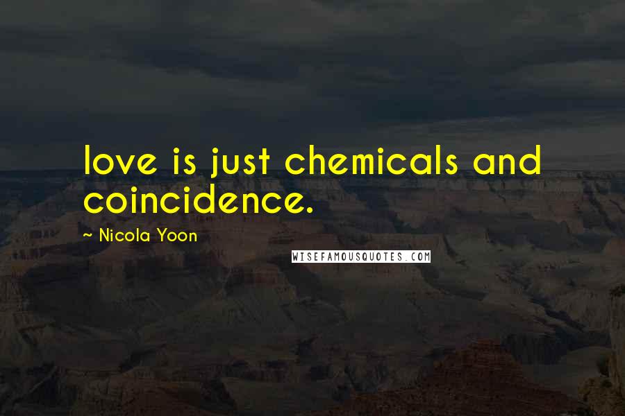 Nicola Yoon Quotes: love is just chemicals and coincidence.