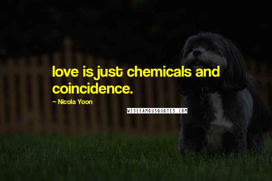 Nicola Yoon Quotes: love is just chemicals and coincidence.