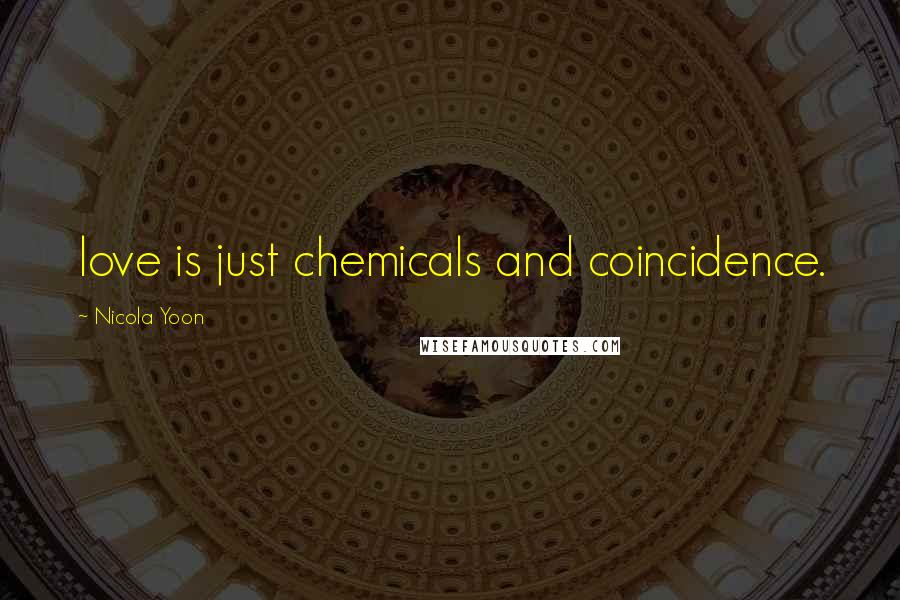 Nicola Yoon Quotes: love is just chemicals and coincidence.