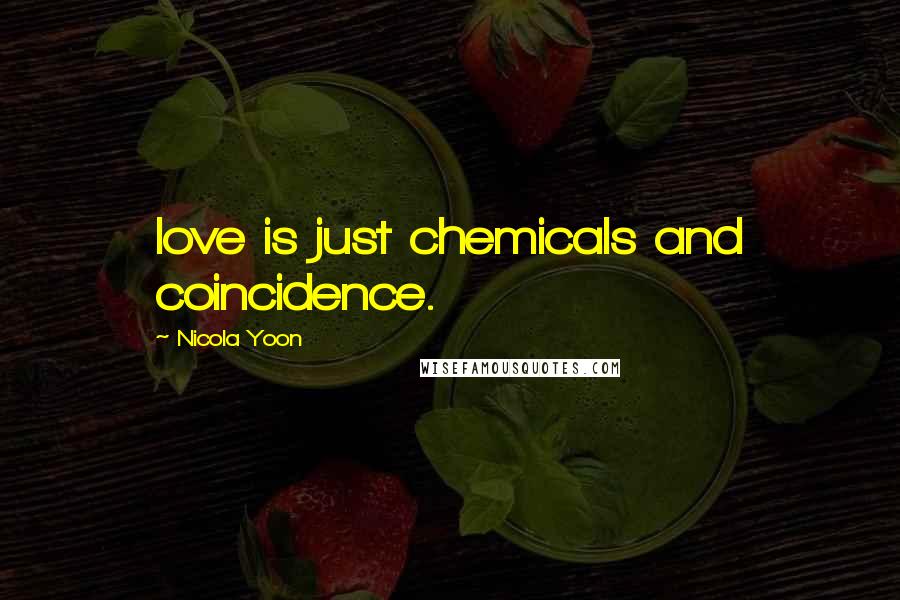 Nicola Yoon Quotes: love is just chemicals and coincidence.