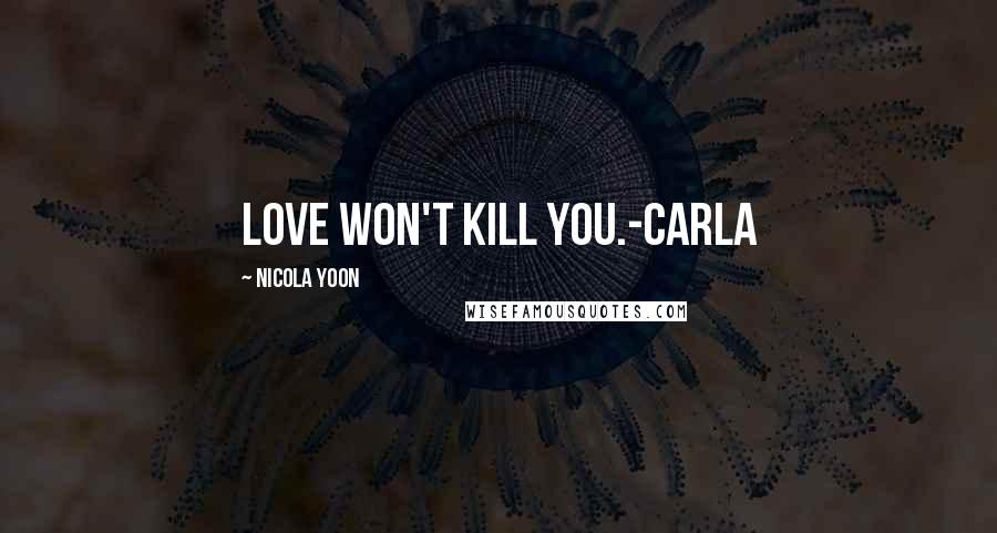Nicola Yoon Quotes: Love won't kill you.-Carla