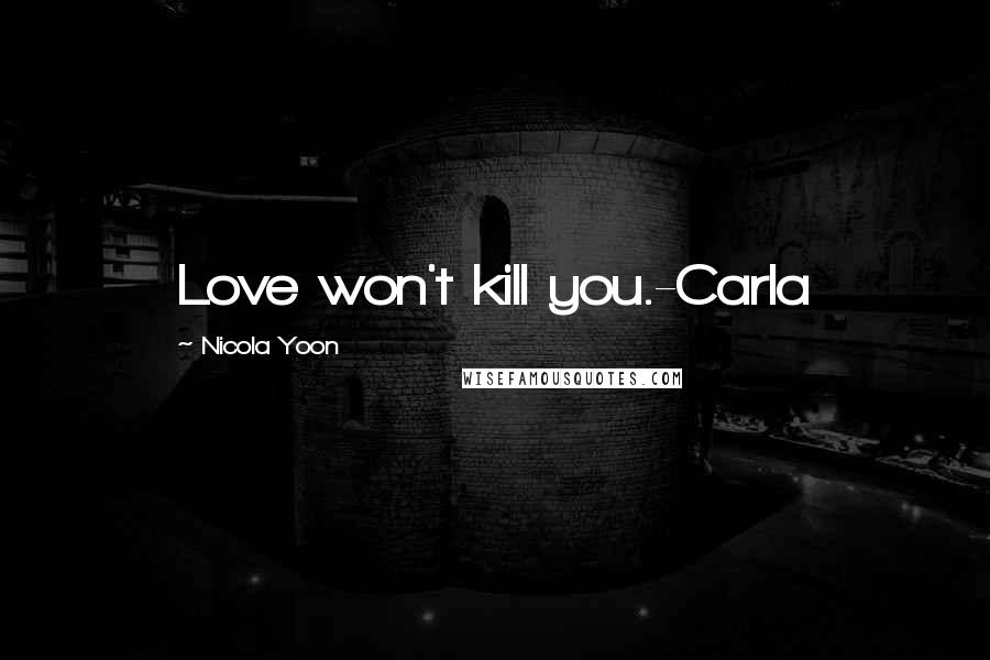 Nicola Yoon Quotes: Love won't kill you.-Carla