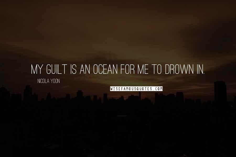 Nicola Yoon Quotes: My guilt is an ocean for me to drown in.