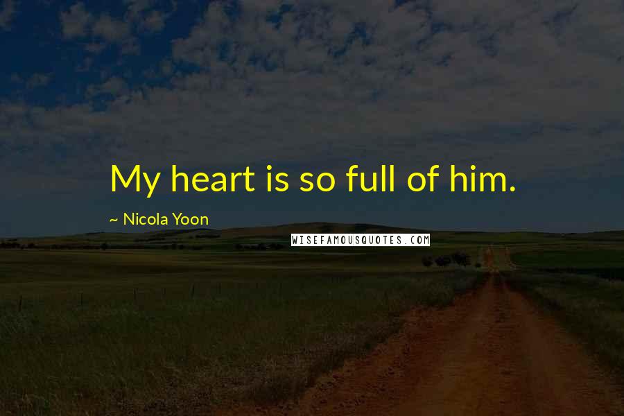 Nicola Yoon Quotes: My heart is so full of him.