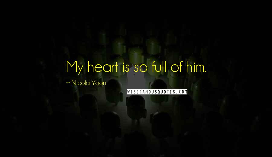 Nicola Yoon Quotes: My heart is so full of him.